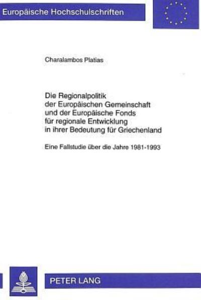Die Regionalpolitik Der Europaeischen Gemeinschaft Und Der Europaeische Fonds Fuer Regionale Entwicklung in Ihrer Bedeutung Fuer Griechenland Eine Fallstudie Ueber Die Jahre 1981-1993