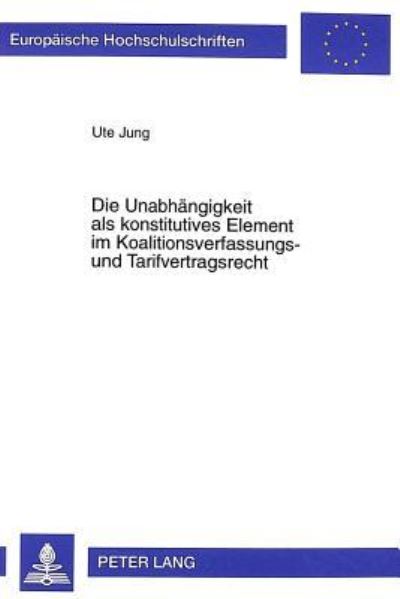 Die Unabhangigkeit Als Konstitutives Element Im Koalitionsverfassungs- Und Tarifvertragsrecht