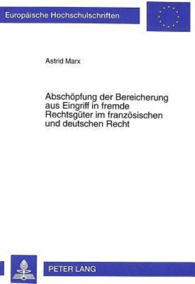 Abschopfung Der Bereicherung Aus Eingriff in Fremde Rechtsguter Im Franzosischen Und Deutschen Recht