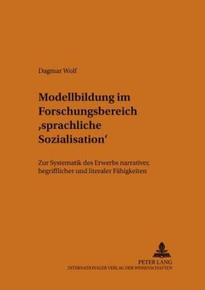 Modellbildung Im Forschungsbereich Sprachliche Sozialisation Zur Systematik Des Erwerbs Narrativer, Begrifflicher Und Literaler Faehigkeiten