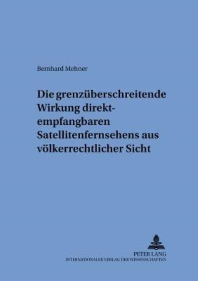 Die Grenzuberschreitende Wirkung Direktempfangbaren Satellitenfernsehens Aus Volkerrechtlicher Sicht