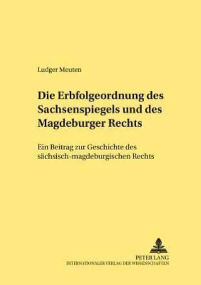Die Erbfolgeordnung Des Sachsenspiegels Und Des Magdeburger Rechts Ein Beitrag Zur Geschichte Des Saechsisch-Magdeburgischen Rechts