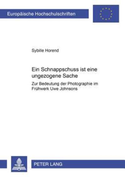 Ein Schnappschuss Ist Eine Ungezogene Sache Zur Bedeutung Der Photographie Im Fruehwerk Uwe Johnsons
