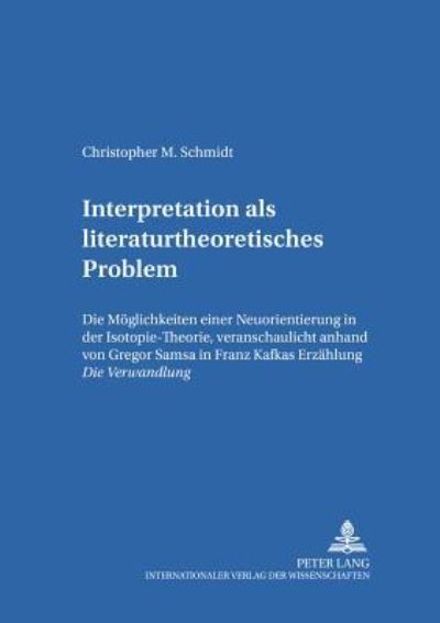 Interpretation Als Literaturtheoretisches Problem Die Moeglichkeiten Einer Neuorientierung in Der Isotopie-Theorie, Veranschaulicht Anhand Von Gregor Samsa in Franz Kafkas Erzaehlung Die Verwandlung