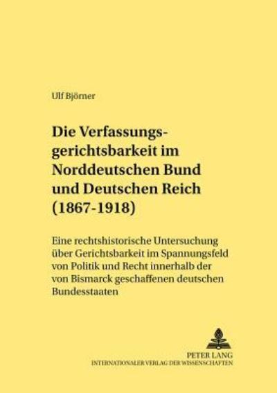 Die Verfassungsgerichtsbarkeit Im Norddeutschen Bund Und Deutschen Reich (1867-1918)