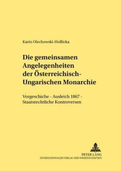 Die Gemeinsamen Angelegenheiten Der Oesterreichisch-Ungarischen Monarchie Vorgeschichte - Ausgleich 1867 - Staatsrechtliche Kontroversen