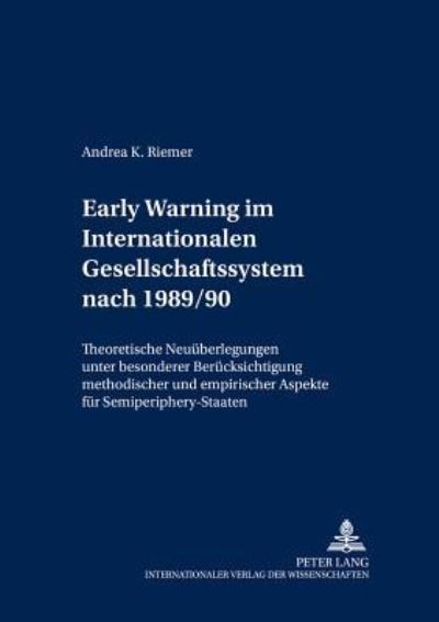 Early Warning Im Internationalen Gesellschafts-System Nach 1989/90 Theoretische Neuueberlegungen Unter Besonderer Beruecksichtigung Methodischer Und Empirischer Aspekte Fuer Semiperiphery-Staaten