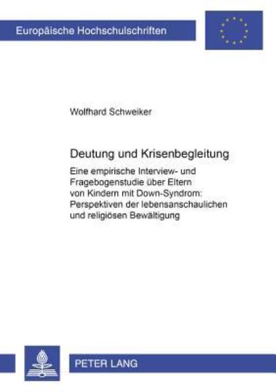 Deutung Und Krisenbegleitung Eine Empirische Interview- Und Fragebogenstudie Ueber Eltern Von Kindern Mit Down-Syndrom: Perspektiven Der Lebensanschaulichen Und Religioesen Bewaeltigung