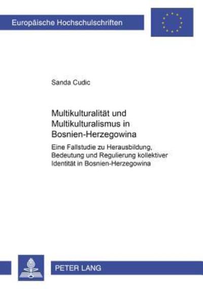 Multikulturalitaet Und Multikulturalismus in Bosnien-Herzegowina Eine Fallstudie Zu Herausbildung, Bedeutung Und Regulierung Kollektiver Identitaet in Bosnien-Herzegowina