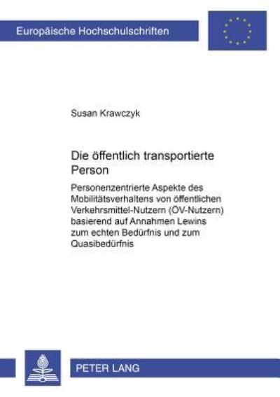 Die Oeffentlich Transportierte Person Personenzentrierte Aspekte Des Mobilitaetsverhaltens Von Oeffentlichen Verkehrsmittel-Nutzern (OeV-Nutzern) Basierend Auf Annahmen Lewins Zum Echten Beduerfnis Un