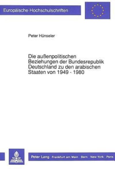 Die Außenpolitischen Beziehungen Der Bundesrepublik Deutschland Zu Den Arabischen Staaten Von 1949 - 1980