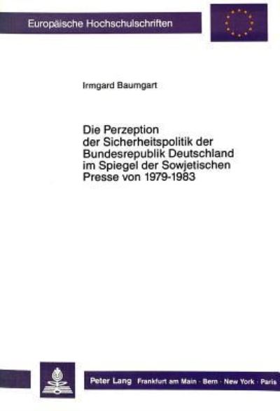 Die Perzeption Der Sicherheitspolitik Der Bundesrepublik Deutschland Im Spiegel Der Sowjetischen Presse Von 1979-1983