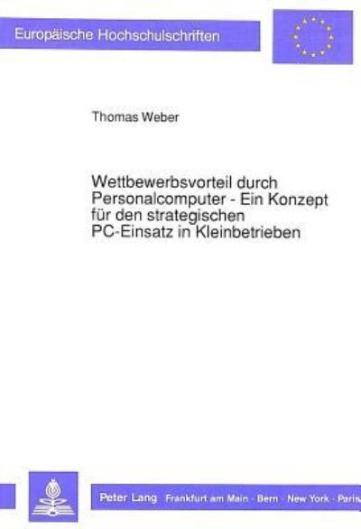 Wettbewerbsvorteil Durch Personalcomputer - Ein Konzept Fur Den Strategischen PC-Einsatz in Kleinbetrieben
