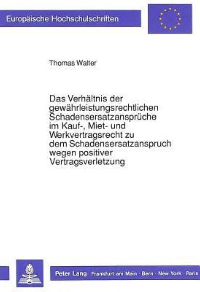 Das Verhaltnis Der Gewahrleistungsrechtlichen Schadensersatzanspruche Im Kauf-, Miet- Und Werkvertragsrecht Zu Dem Schadensersatzanspruch Wegen Positiver Vertragsverletzung