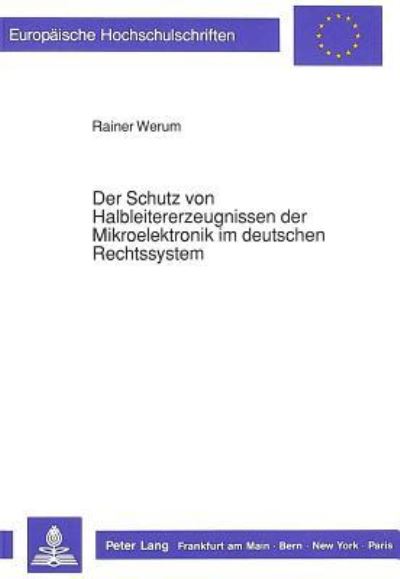 Der Schutz Von Halbleitererzeugnissen Der Mikroelektronik Im Deutschen Rechtssystem