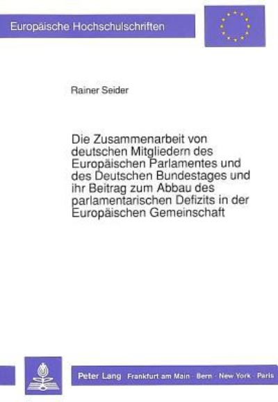 Die Zusammenarbeit Von Deutschen Mitgliedern Des Europaischen Parlamentes Und Des Deutschen Bundestages Und Ihr Beitrag Zum Abbau Des Parlamentarischen Defizits in Der Europaischen Gemeinschaft
