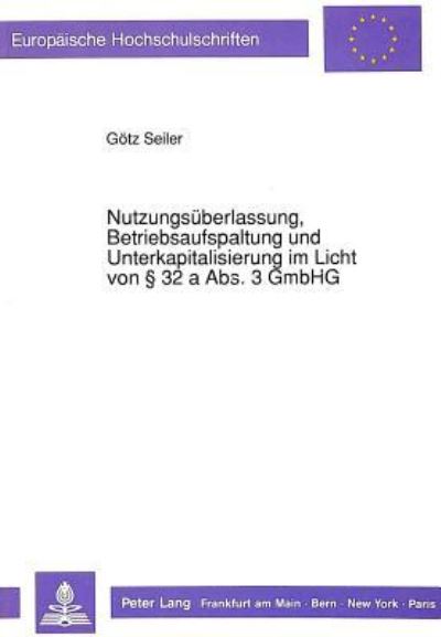 Nutzungsuberlassung, Betriebsaufspaltung Und Unterkapitalisierung Im Licht Von § 32 a Abs. 3 GmbHG