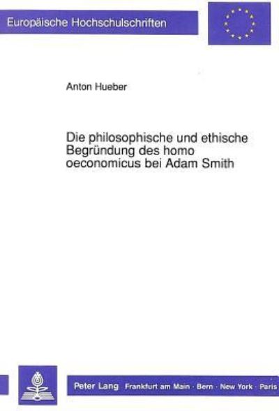 Die Philosophische Und Ethische Begrundung Des Homo Oeconomicus Bei Adam Smith