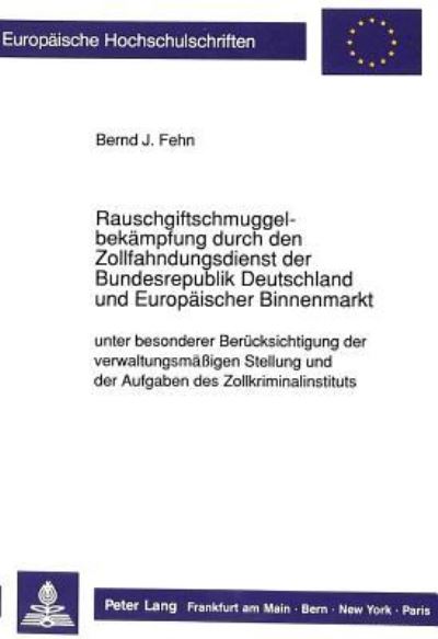 Rauschgiftschmuggelbekampfung Durch Den Zollfahndungsdienst Der Bundesrepublik Deutschland Und Europaischer Binnenmarkt Unter Besonderer Berucksichtigung Der Verwaltungsmaßigen Stellung Und Der Aufgab