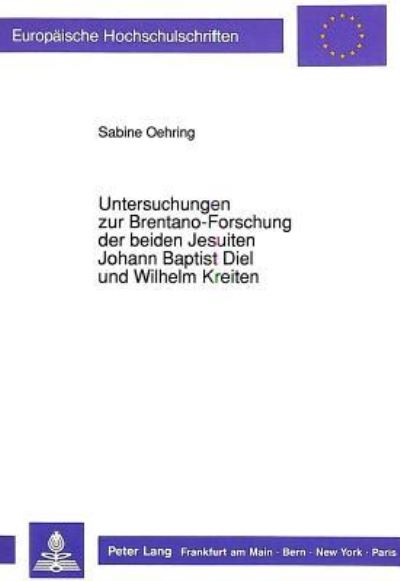 Untersuchungen Zur Brentano-Forschung Der Beiden Jesuiten Johann Baptist Diel Und Wilhelm Kreiten