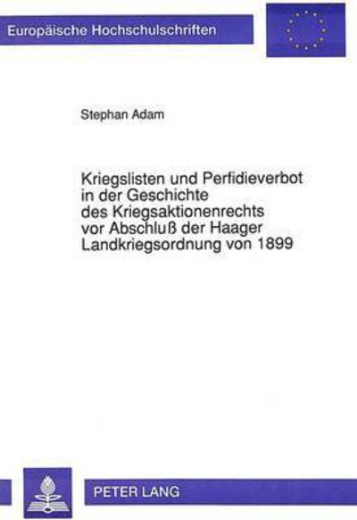 Kriegslisten Und Perfidieverbot in Der Geschichte Des Kriegsaktionenrechts Vor Abschluß Der Haager Landkriegsordnung Von 1899
