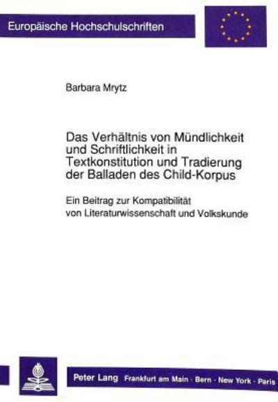 Das Verhaltnis Von Mundlichkeit Und Schriftlichkeit in Textkonstitution Und Tradierung Der Balladen Des Child-Korpus