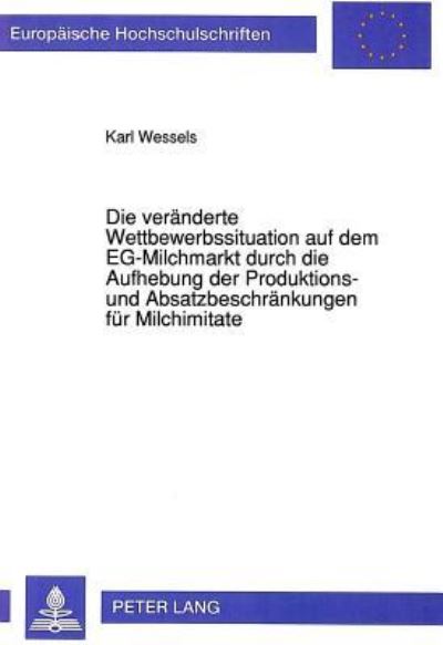 Die Veranderte Wettbewerbssituation Auf Dem EG-Milchmarkt Durch Die Aufhebung Der Produktions- Und Absatzbeschrankungen Fur Milchimitate
