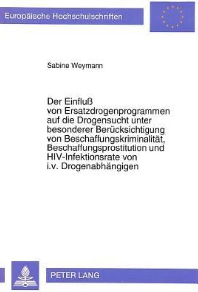 Der Einfluß Von Ersatzdrogenprogrammen Auf Die Drogensucht Unter Besonderer Berucksichtigung Von Beschaffungskriminalitat, Beschaffungsprostitution Und HIV-Infektionsrate Von I.v. Drogenabhangigen