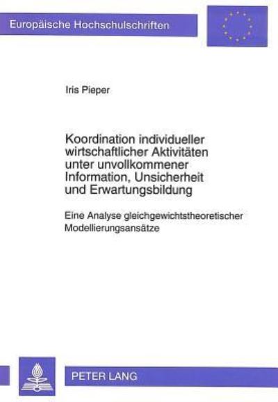 Koordination Individueller Wirtschaftlicher Aktivitaten Unter Unvollkommener Information, Unsicherheit Und Erwartungsbildung
