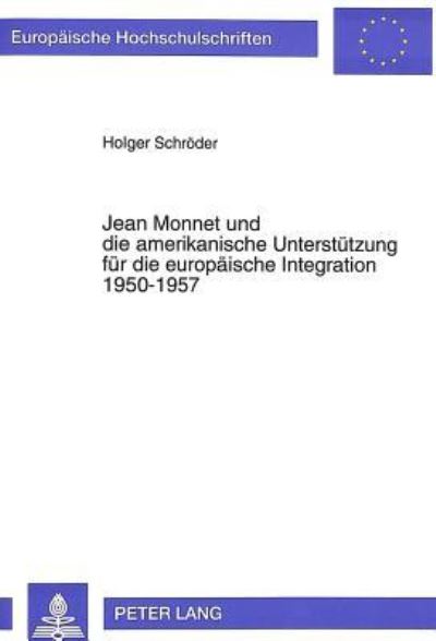 Jean Monnet Und Die Amerikanische Unterstutzung Fur Die Europaische Integration 1950-1957
