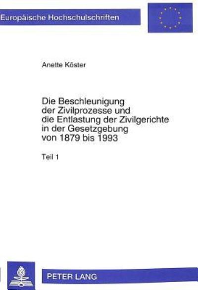 Die Beschleunigung Der Zivilprozesse Und Die Entlastung Der Zivilgerichte in Der Gesetzgebung Von 1879 Bis 1993
