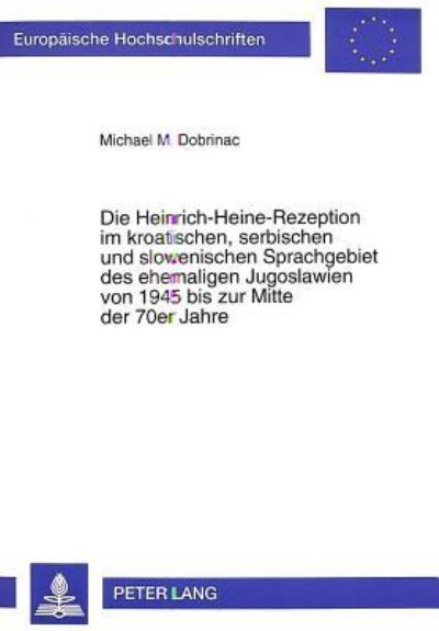 Die Heinrich-Heine-Rezeption Im Kroatischen, Serbischen Und Slowenischen Sprachgebiet Des Ehemaligen Jugoslawien Von 1945 Bis Zur Mitte Der 70Er Jahre