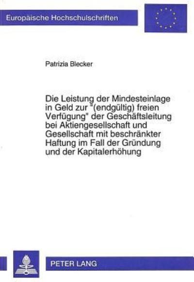 Die Leistung Der Mindesteinlage in Geld Zur «(Endgultig) Freien Verfugung>> Der Geschaftsleitung Bei Aktiengesellschaft Und Gesellschaft Mit Beschrankter Haftung Im Fall Der Grundung Und Der Kapitaler