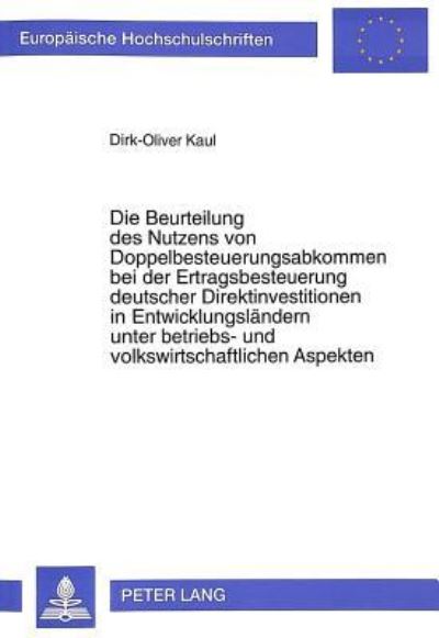 Die Beurteilung Des Nutzens Von Doppelbesteuerungsabkommen Bei Der Ertragsbesteuerung Deutscher Direktinvestitionen in Entwicklungslandern Unter Betriebs- Und Volkswirtschaftlichen Aspekten