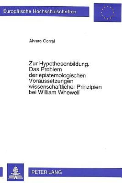 Zur Hypothesenbildung. Das Problem Der Epistemologischen Voraussetzungen Wissenschaftlicher Prinzipien Bei William Whewell