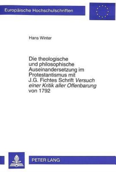 Die Theologische Und Philosophische Auseinandersetzung Im Protestantismus Mit J.G. Fichtes Schrift Versuch Einer Kritik Aller Offenbarung Von 1792