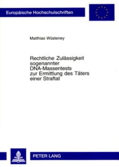 Rechtliche Zulassigkeit Sogenannter DNA-Massentests Zur Ermittlung Des Taters Einer Straftat