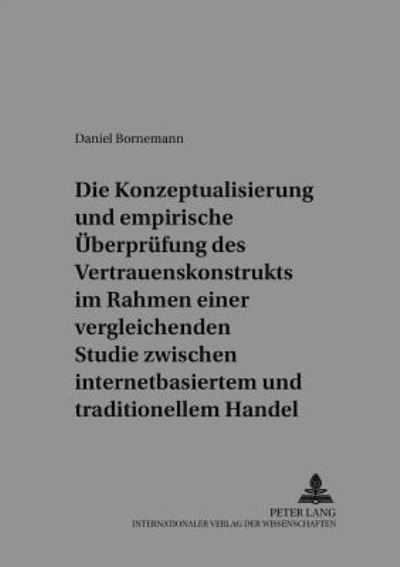 Die Konzeptualisierung Und Empirische Uberprufung Des Vertrauenskonstrukts Im Rahmen Einer Vergleichenden Studie Zwischen Internetbasiertem Und Traditionellem Handel