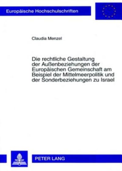 Die Rechtliche Gestaltung Der Außenbeziehungen Der Europaischen Gemeinschaft Am Beispiel Der Mittelmeerpolitik Und Der Sonderbeziehungen Zu Israel