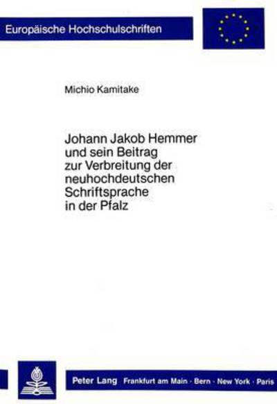 Johann Jakob Hemmer Und Sein Beitrag Zur Verbreitung Der Neuhochdeutschen Schriftsprache in Der Pfalz
