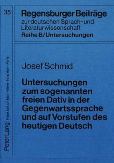 Untersuchungen Zum Sogenannten Freien Dativ in Der Gegenwartssprache Und Auf Vorstufen Des Heutigen Deutsch