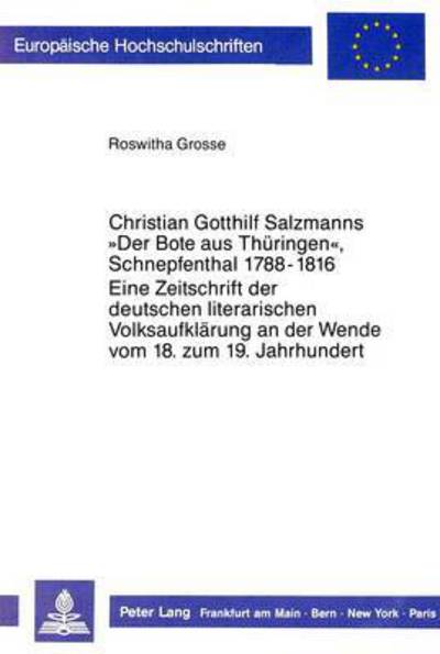 Christian Gotthilf Salzmanns «Der Bote Aus Thuringen , Schnepfenthal 1788 - 1816.<Eine Zeitschrift Der Deutschen Literarischen Volksaufklarung an Der Wende Vom 18. Zum 19. Jahrhundert