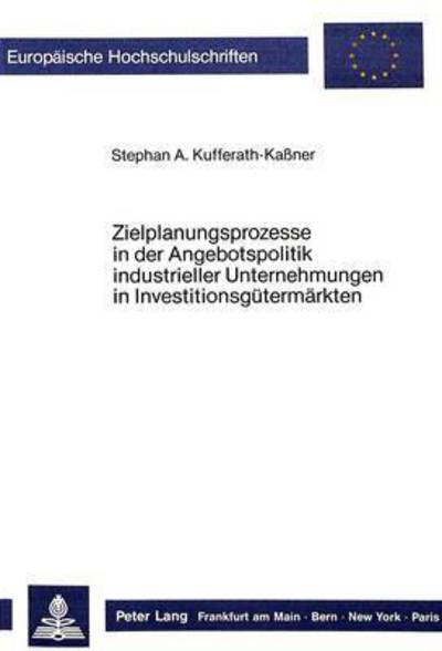 Zielplanungsprozesse in Der Angebotspolitik Industrieller Unternehmungen in Investitionsgutermarkten