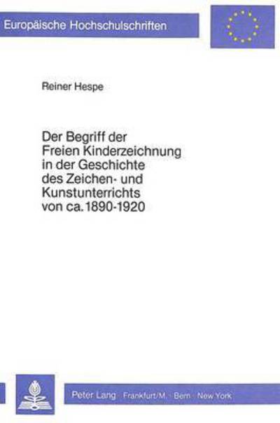 Der Begriff Der Freien Kinderzeichnung in Der Geschichte Des Zeichen- Und Kunstunterrichts Von Ca. 1890-1920