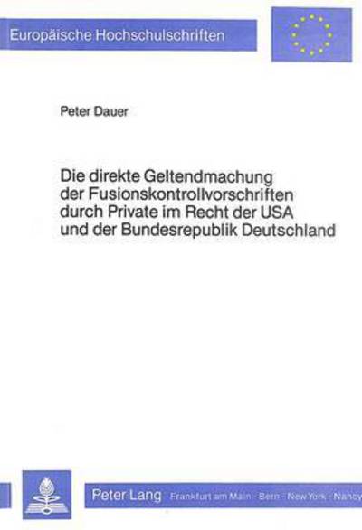 Die Direkte Geltendmachung Der Fusionskontrollvorschriften Durch Private Im Recht Der USA Und Der Bundesrepublik Deutschland