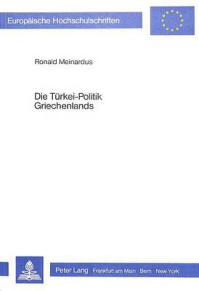 Die Tuerkei-Politik Griechenlands Der Zypern-, Aegaeis- Und Minderheitenkonflikt Aus Der Sicht Athens (1967-1982)