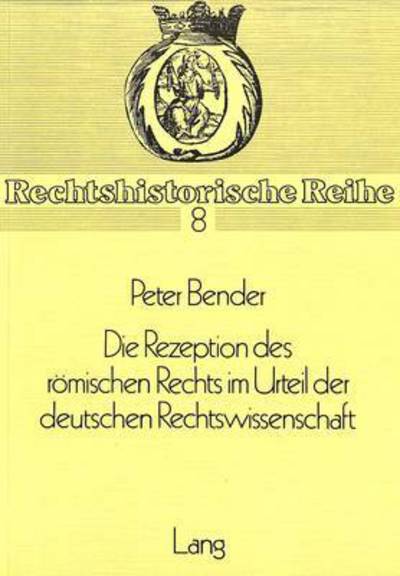 Die Rezeption Des Romischen Rechts Im Urteil Der Deutschen Rechtswissenschaft
