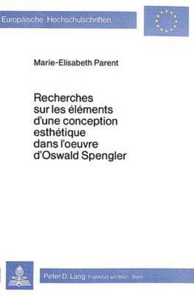 Recherches Sur Les Elements D'une Conception Esthetique Dans L'oeuvre d'Oswald Spengler