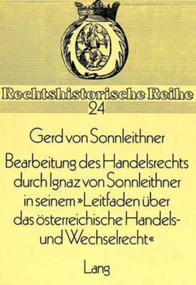 Bearbeitung Des Handelsrechts Durch Ignaz Von Sonnleithner in Seinem «Leitfaden Uber Das Osterreichische Handels- Und Wechselrecht>>