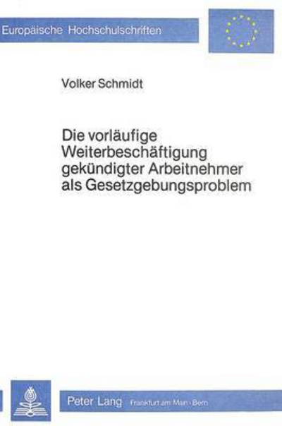 Die Vorlaufige Weiterbeschaftigung Gekundigter Arbeitnehmer Als Gesetzgebungsproblem
